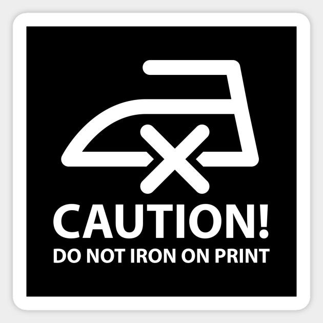 CAUTION! Do not iron on print (white) Funny Sticker TeePublic